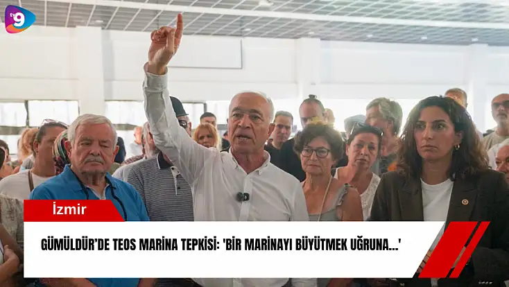 Gümüldür’de Teos Marina tepkisi: 'Bir marinayı büyütmek uğruna…'