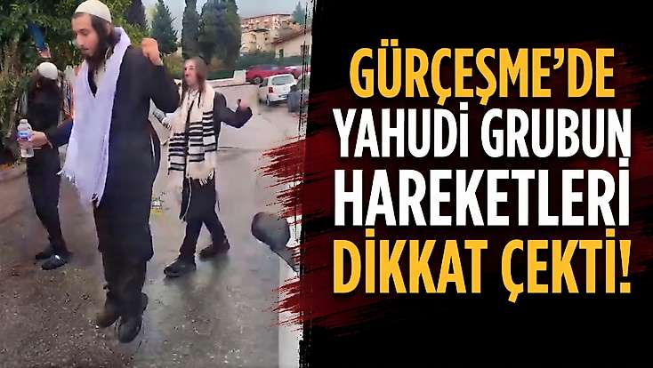 Gürçeşme'de Yahudi grubun hareketleri dikkat çekti!