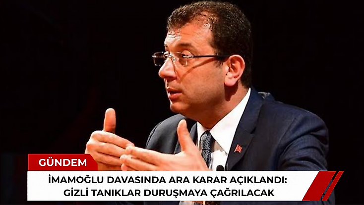 İmamoğlu davasında ara karar açıklandı: Gizli tanıklar duruşmaya çağrılacak