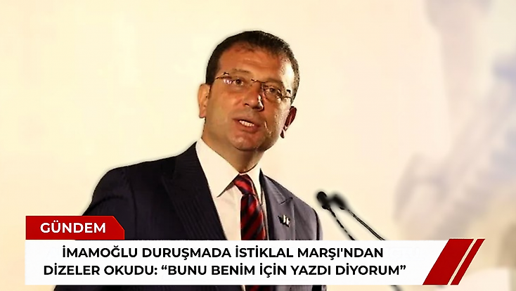 İmamoğlu duruşmada İstiklal Marşı'ndan dizeler okudu: Bunu benim için yazdı diyorum