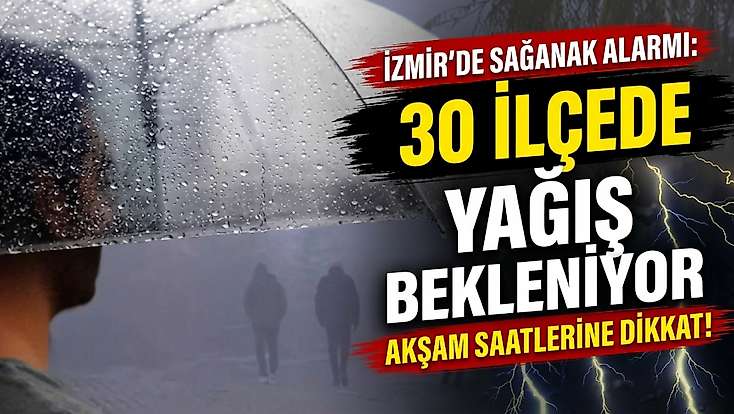 İzmir’de akşam saatlerine dikkat: Sağanak şiddetini artıracak