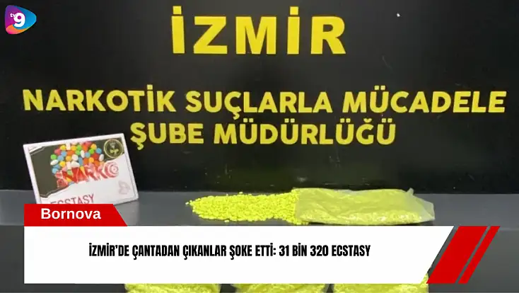 İzmir’de çantadan çıkanlar şoke etti: 31 bin 320 ecstasy