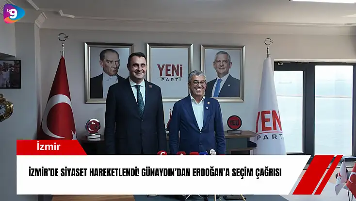İzmir’de siyaset hareketlendi! Günaydın’dan Erdoğan’a seçim çağrısı