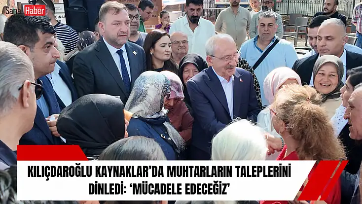 Kılıçdaroğlu Kaynaklar’da muhtarların taleplerini dinledi: 'Mücadele edeceğiz'