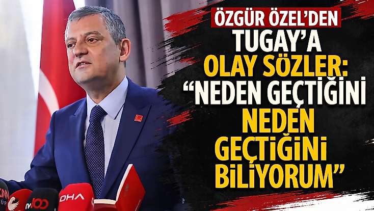 Özgür Özel’den Tugay’a olay sözler: 'Neden geçtiğini biliyorum'