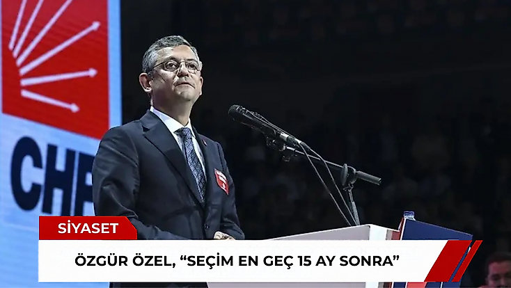 Özgür Özel: Seçim en geç 15 ay sonra