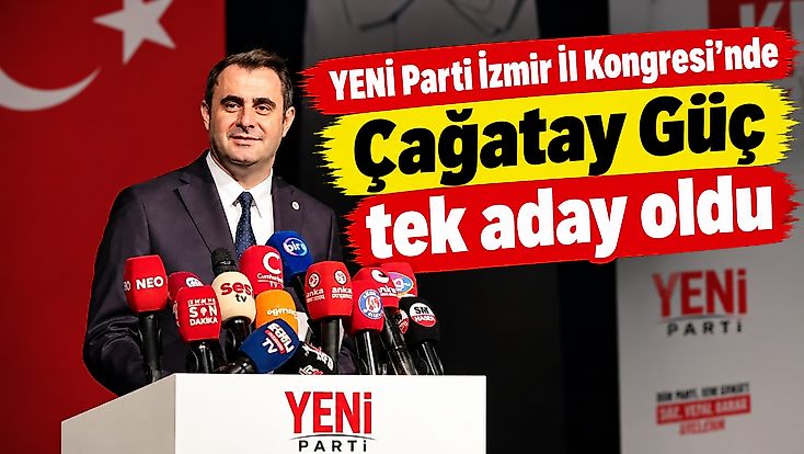 YENİ Parti İzmir İl Kongresi’nde Çağatay Güç tek aday oldu