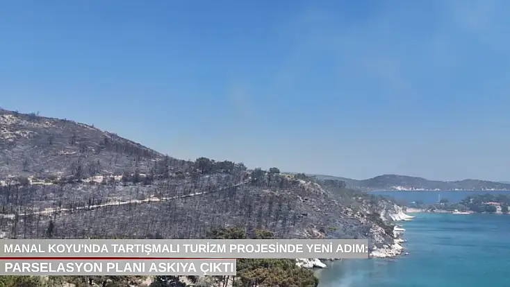 Manal Koyu'nda tartışmalı turizm projesinde yeni adım: Parselasyon planı askıya çıktı