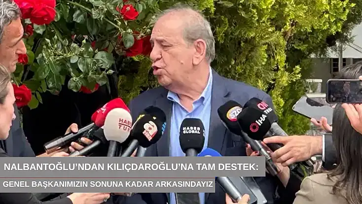 Nalbantoğlu’ndan Kılıçdaroğlu’na tam destek: Genel başkanımızın sonuna kadar arkasındayız