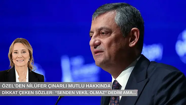 Özel’den Nilüfer Çınarlı Mutlu’ya dikkat çeken sözler: “Senden vekil olmaz