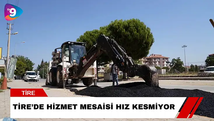 Tire’de Hizmet Mesaisi Hız Kesmiyor