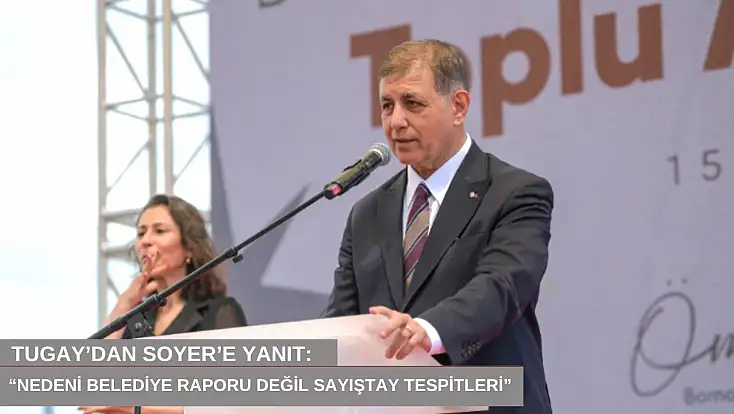 Tugay’dan Soyer’e yanıt: 'Nedeni belediye raporu değil Sayıştay tespitleri'