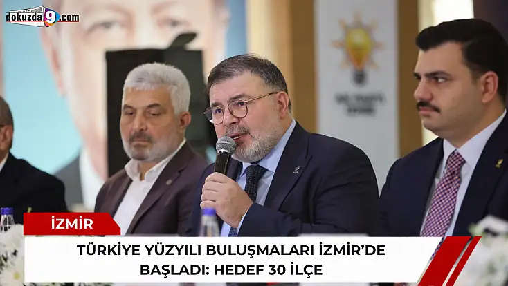 Türkiye Yüzyılı Buluşmaları İzmir’de başladı: Hedef 30 ilçe