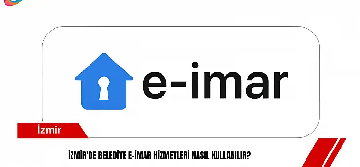 İzmir'de Belediye E-İmar hizmetleri nasıl kullanılır?