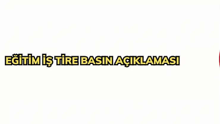 EĞİTİM İŞ TİRE BASIN AÇIKLAMASI