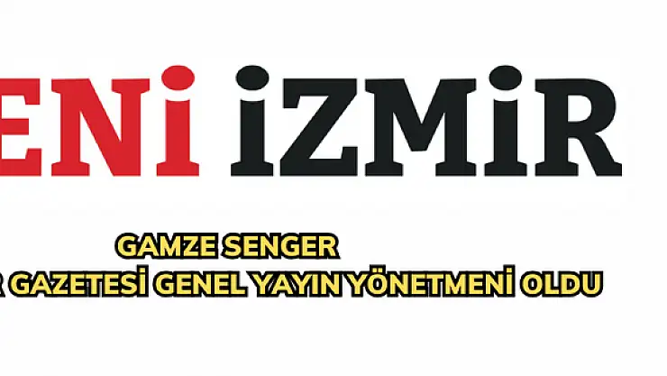GAMZE SENGER YENİ İZMİR GAZETESİ GENEL YAYIN YÖNETMENİ OLDU