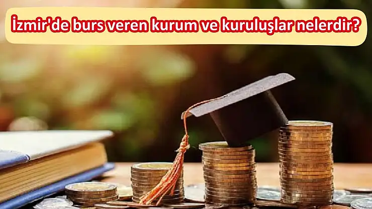 İzmir’de burs veren kurum ve kuruluşlar nelerdir?