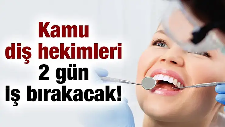 Kamu diş hekimleri 2 günlük iş bırakma eylemine gidiyor