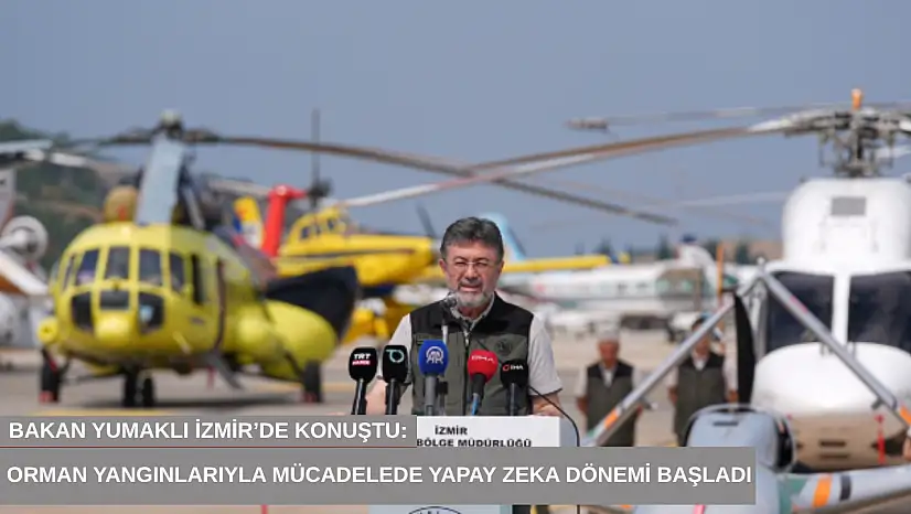 Bakan Yumaklı İzmir'de konuştu: Orman yangınlarıyla mücadelede yapay zeka dönemi başladı