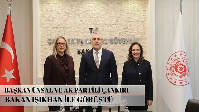 Başkan Ünsal ve AK Partili Çankırı Bakan Işıkhan ile görüştü