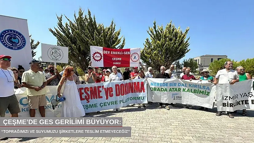 Çeşme'de GES gerilimi büyüyor: 'Toprağımızı ve suyumuzu şirketlere teslim etmeyeceğiz'