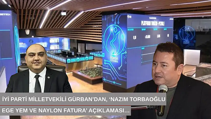 İYİ Parti Milletvekili Gürban'dan, 'Nazım Torbaoğlu, Ege Yem ve Naylon fatura' açıklaması…