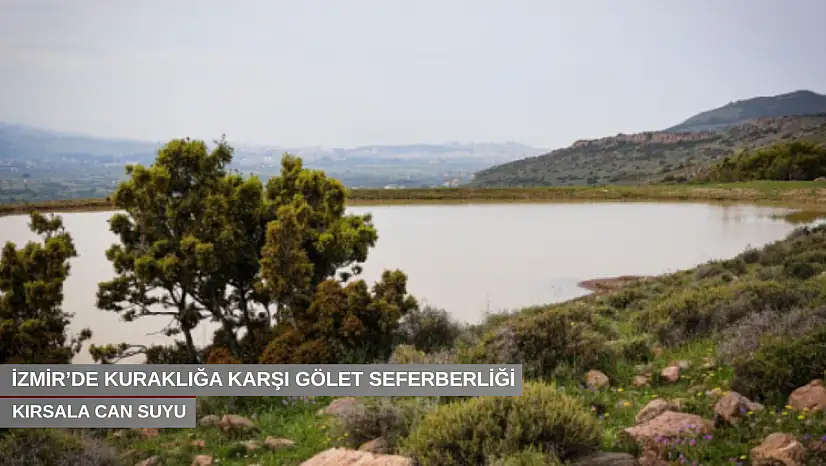 İzmir'de kuraklığa karşı gölet seferberliği büyüyor: Kırsala can suyu