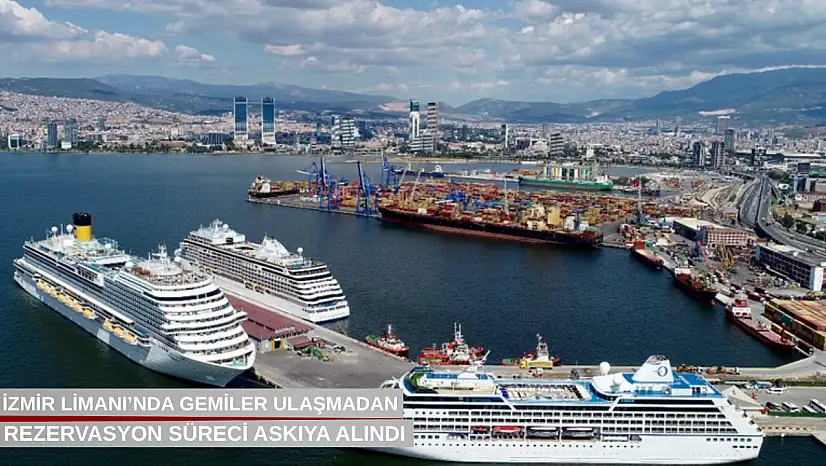İzmir Limanı'nda gemiler ulaşmadan rezervasyon süreci askıya alındı