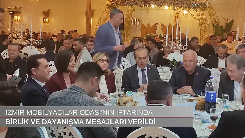 İzmir Mobilyacılar Odası'nın iftarında birlik ve dayanışma mesajları verildi