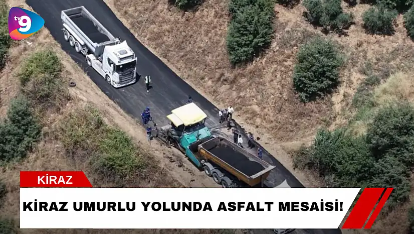 Kiraz Umurlu Yolunda Asfalt Mesaisi!