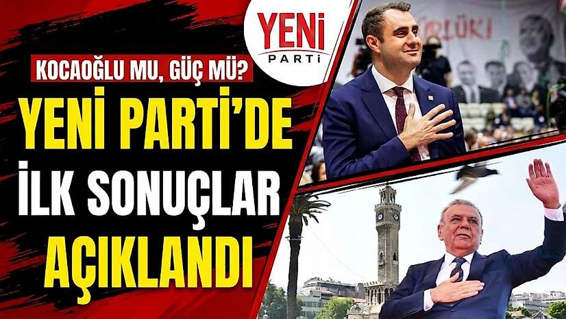 Kocaoğlu mu, Güç mü? YENİ Parti'de ilk sonuçlar açıklandı
