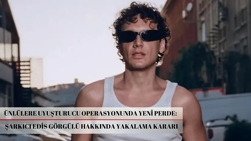 Şarkıcı Edis Görgülü hakkında yakalama kararı