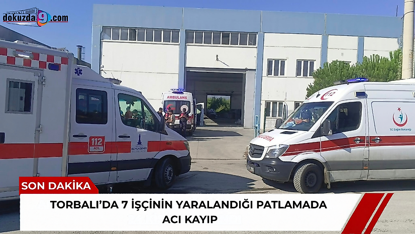 Torbalı'da 7 işçinin yaralandığı patlamada acı kayıp