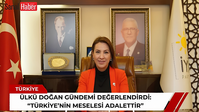Ülkü Doğan gündemi değerlendirdi: 'Türkiye'nin meselesi adalettir'