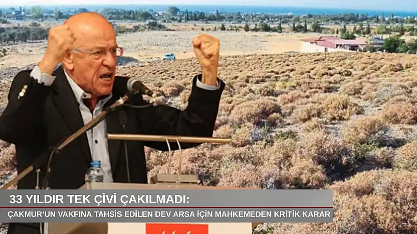 33 yıldır tek çivi çakılmadı: Çakmur'un vakfına tahsis edilen dev arsa için mahkemeden kritik karar