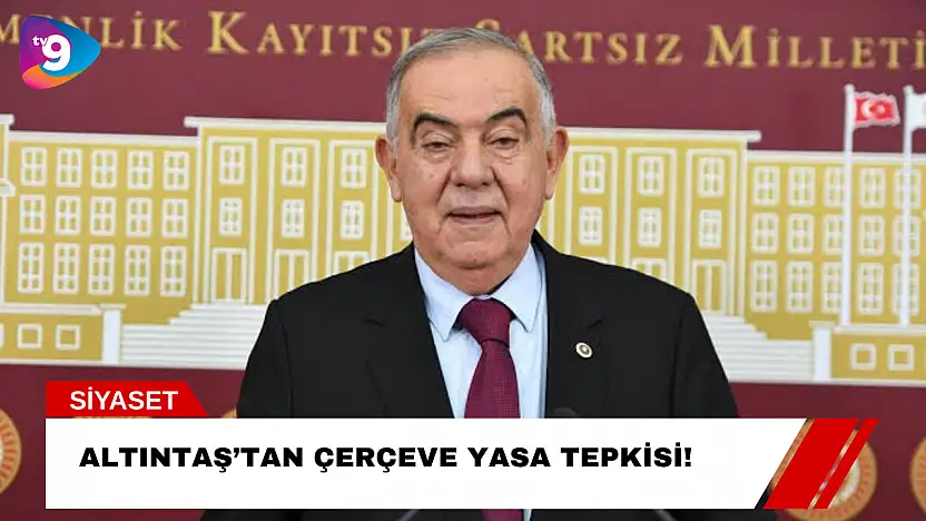 Altıntaş'tan Çerçeve Yasa Tepkisi!