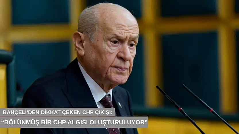 Bahçeli'den dikkat çeken CHP çıkışı: 'Bölünmüş bir CHP algısı oluşturuluyor'