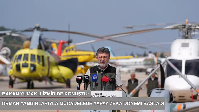 Bakan Yumaklı İzmir'de konuştu: Orman yangınlarıyla mücadelede yapay zeka dönemi başladı
