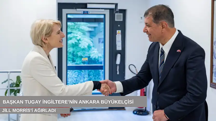Başkan Tugay İngiltere'nin Ankara Büyükelçisi Jill Morris'i ağırladı