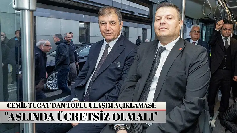 Başkan Tugay: 'Toplu ulaşım aslında ücretsiz olmalı'
