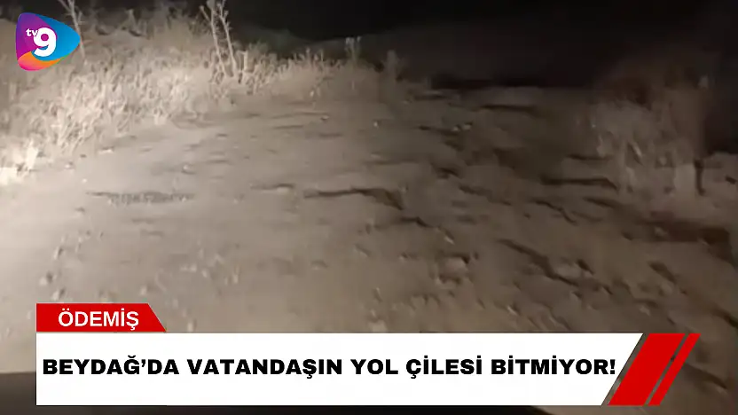 Beydağ'da Vatandaşın Yol Çilesi Bitmiyor!
