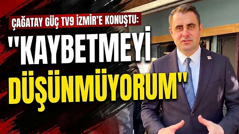Çağatay Güç TV9 İzmir'e konuştu: 'Kaybetmeyi düşünmüyorum'