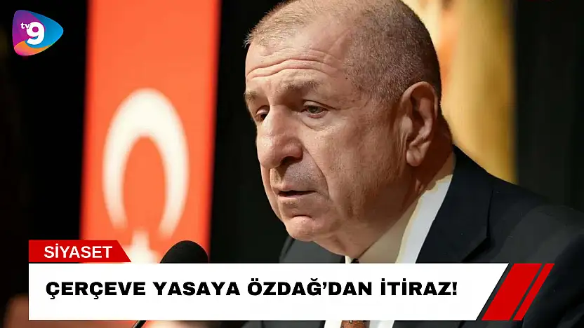 Çerçeve Yasaya Özdağ'dan İtiraz!
