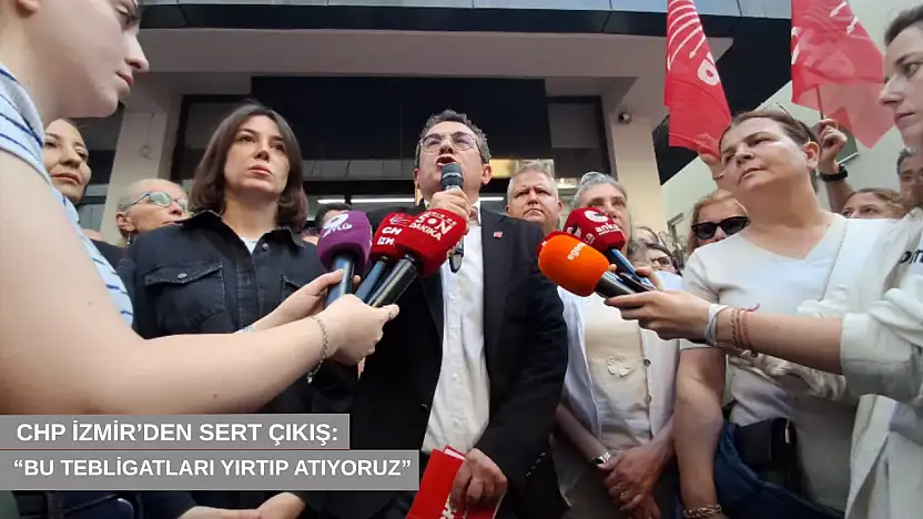 CHP İzmir'den sert çıkış: 'Bu tebligatları yırtıp atıyoruz'