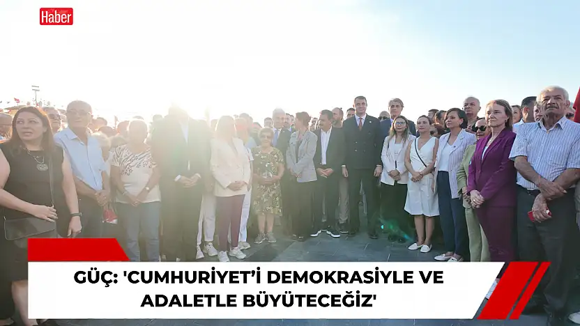 Güç: 'Cumhuriyet'i demokrasiyle ve adaletle büyüteceğiz'