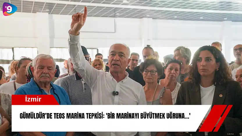 Gümüldür'de Teos Marina tepkisi: 'Bir marinayı büyütmek uğruna…'