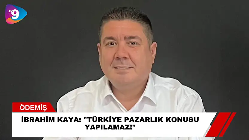 İbrahim Kaya: 'Türkiye Pazarlık Konusu Yapılamaz!'