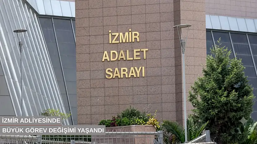İzmir adliyesinde büyük görev değişimi yaşandı
