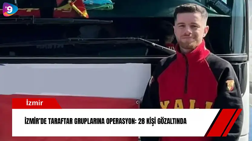 İzmir'de taraftar gruplarına operasyon: 28 kişi gözaltında