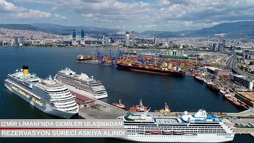 İzmir Limanı'nda gemiler ulaşmadan rezervasyon süreci askıya alındı